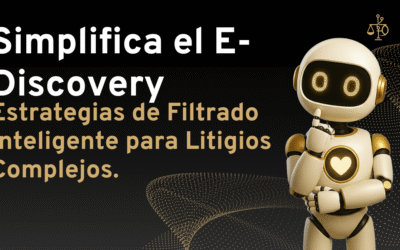 Simplifica el E-Discovery: Estrategias de Filtrado Inteligente para Litigios Complejos.